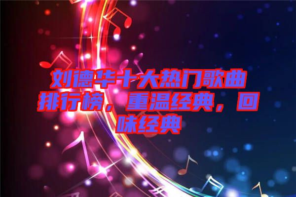 劉德華十大熱門歌曲排行榜，重溫經(jīng)典，回味經(jīng)典