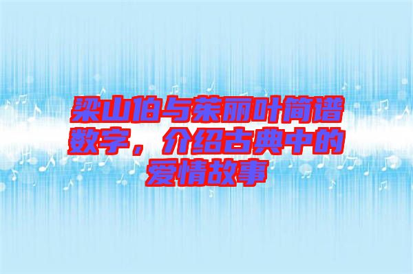 梁山伯與茱麗葉簡(jiǎn)譜數(shù)字，介紹古典中的愛(ài)情故事