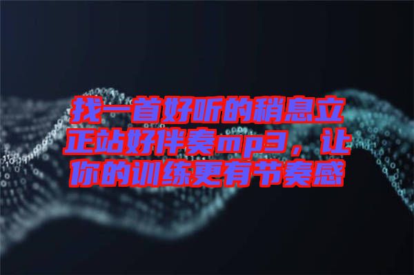 找一首好聽的稍息立正站好伴奏mp3，讓你的訓(xùn)練更有節(jié)奏感