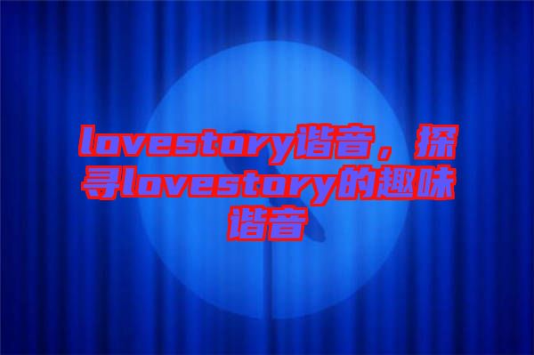 lovestory諧音，探尋lovestory的趣味諧音