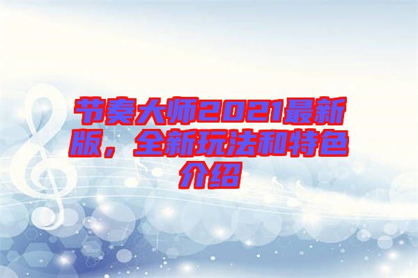 節(jié)奏大師2021最新版，全新玩法和特色介紹