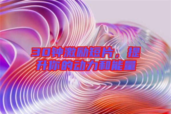 30鐘激勵(lì)短片，提升你的動力和能量