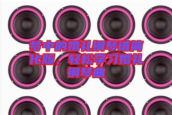 夢(mèng)中的婚禮鋼琴譜簡(jiǎn)化版，輕松學(xué)習(xí)婚禮鋼琴曲