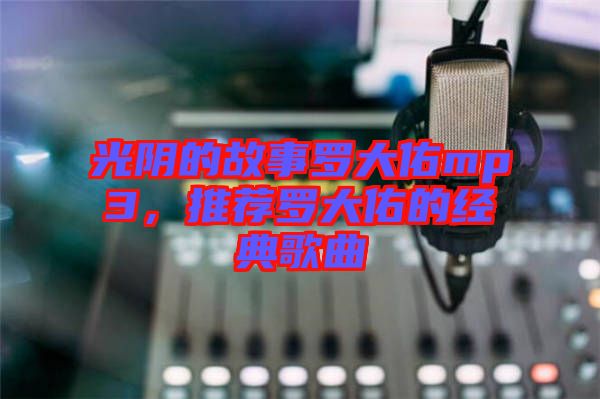 光陰的故事羅大佑mp3，推薦羅大佑的經(jīng)典歌曲