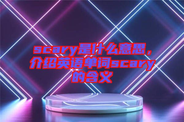 scary是什么意思，介紹英語(yǔ)單詞scary的含義