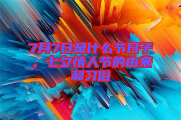 7月7日是什么節(jié)日子，七夕情人節(jié)的由來和習(xí)俗