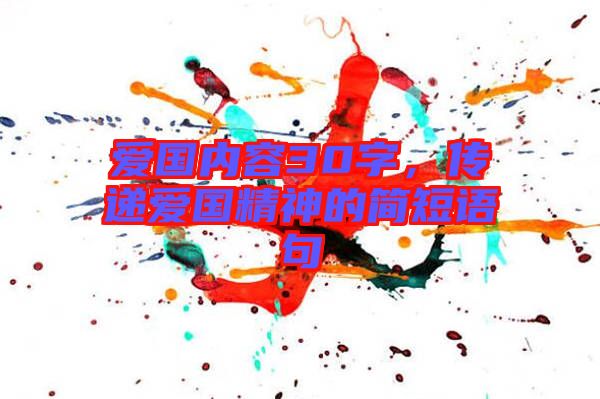 愛國內(nèi)容30字，傳遞愛國精神的簡短語句