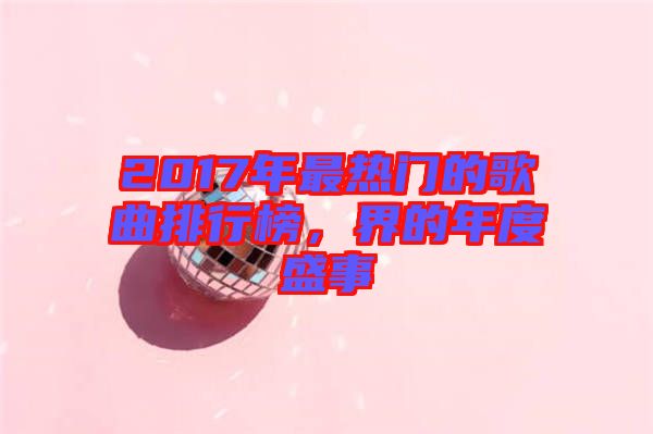 2017年最熱門的歌曲排行榜，界的年度盛事