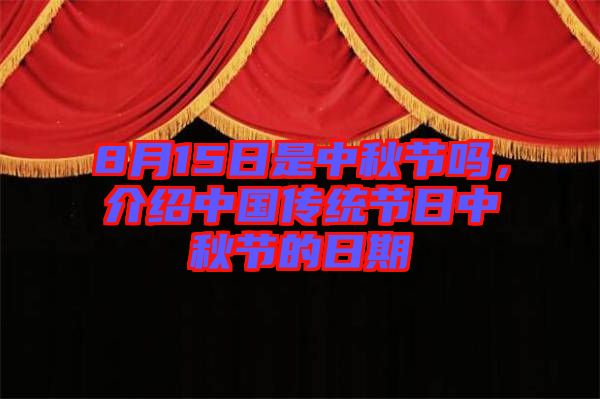 8月15日是中秋節(jié)嗎，介紹中國傳統(tǒng)節(jié)日中秋節(jié)的日期