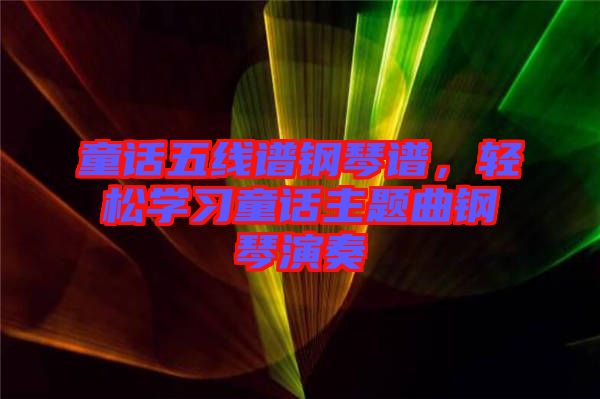 童話五線譜鋼琴譜，輕松學習童話主題曲鋼琴演奏