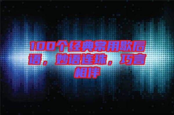 100個(gè)經(jīng)典常用歇后語，妙語連珠，巧言相伴