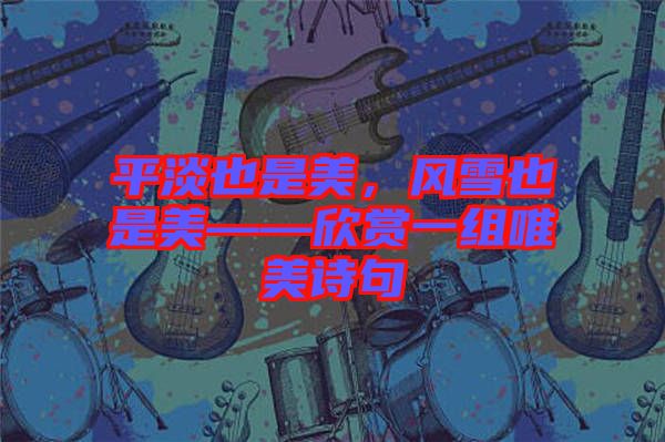 平淡也是美，風(fēng)雪也是美——欣賞一組唯美詩(shī)句