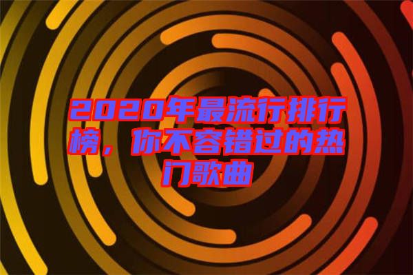2020年最流行排行榜，你不容錯過的熱門歌曲
