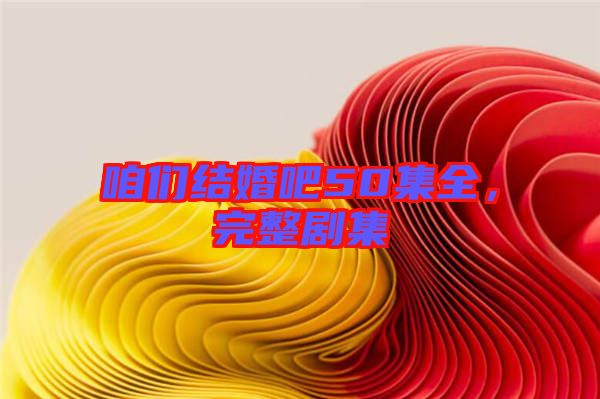咱們結(jié)婚吧50集全，完整劇集