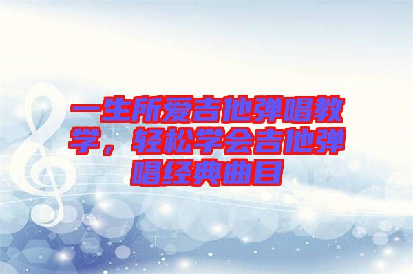 一生所愛吉他彈唱教學，輕松學會吉他彈唱經(jīng)典曲目