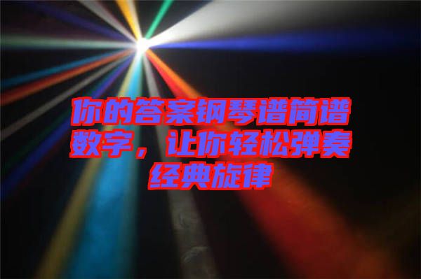 你的答案鋼琴譜簡譜數(shù)字，讓你輕松彈奏經(jīng)典旋律
