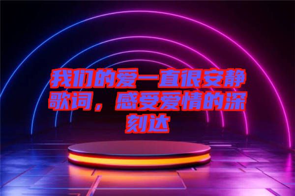 我們的愛一直很安靜歌詞，感受愛情的深刻達(dá)