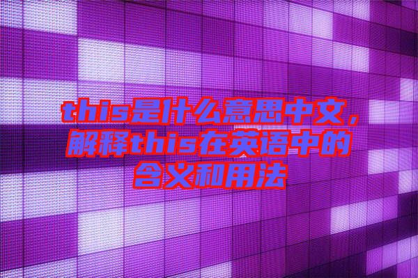 this是什么意思中文，解釋this在英語中的含義和用法