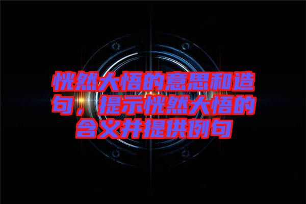 恍然大悟的意思和造句，提示恍然大悟的含義并提供例句