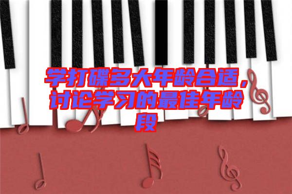 學(xué)打碟多大年齡合適，討論學(xué)習(xí)的最佳年齡段