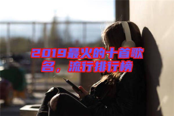 2019最火的十首歌名，流行排行榜