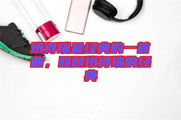 班得瑞最經(jīng)典的一首曲，回顧班得瑞的經(jīng)典