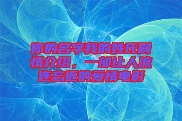你的名字我的姓氏劇情介紹，一部讓人流連忘返的愛情電影