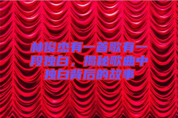 林俊杰有一首歌有一段獨(dú)白，揭秘歌曲中獨(dú)白背后的故事