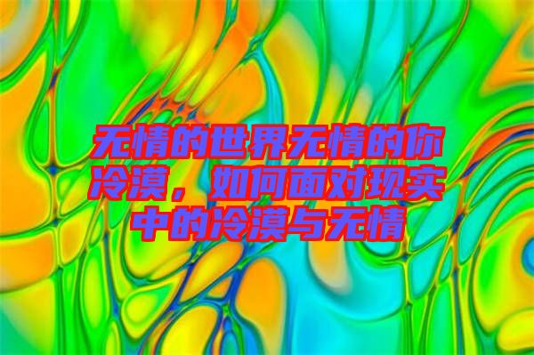 無情的世界無情的你冷漠，如何面對現(xiàn)實(shí)中的冷漠與無情