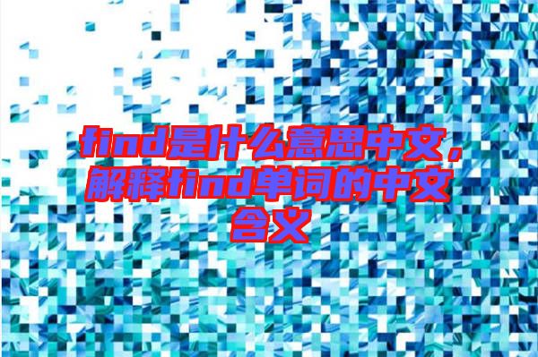 find是什么意思中文，解釋find單詞的中文含義