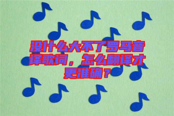 沒什么大不了羅馬音譯歌詞，怎么翻譯才更準(zhǔn)確？
