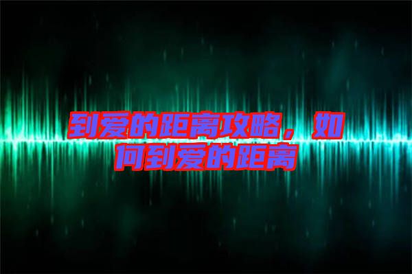 到愛的距離攻略，如何到愛的距離