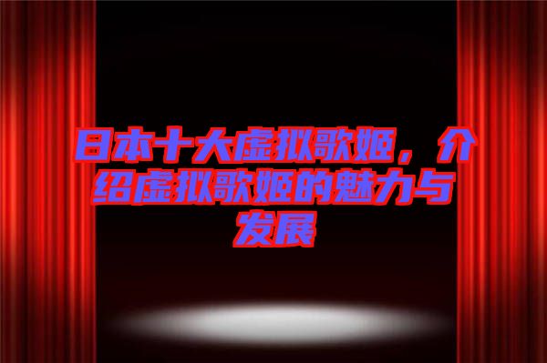 日本十大虛擬歌姬，介紹虛擬歌姬的魅力與發(fā)展