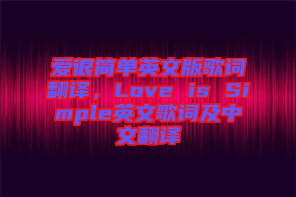 愛(ài)很簡(jiǎn)單英文版歌詞翻譯，Love is Simple英文歌詞及中文翻譯