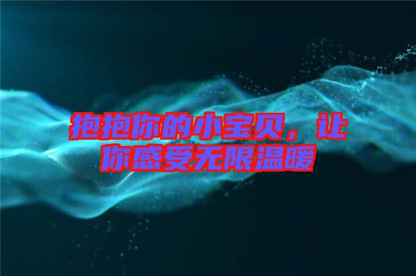 抱抱你的小寶貝，讓你感受無限溫暖