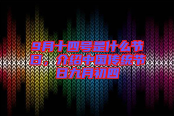 9月十四號(hào)是什么節(jié)日，介紹中國(guó)傳統(tǒng)節(jié)日九月初四
