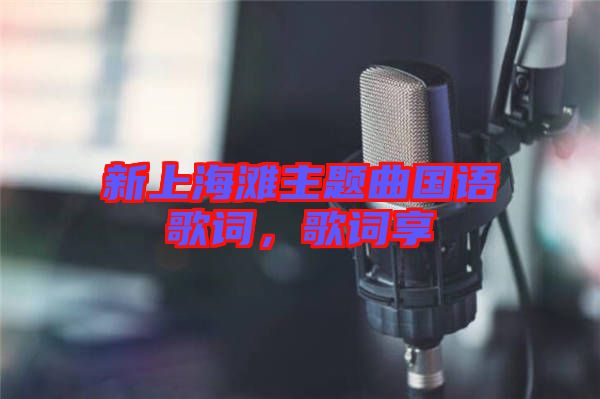 新上海灘主題曲國(guó)語歌詞，歌詞享