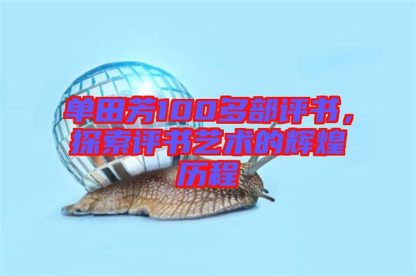 單田芳100多部評書，探索評書藝術(shù)的輝煌歷程