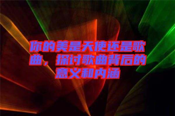 你的美是天使還是歌曲，探討歌曲背后的意義和內涵