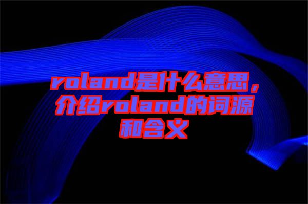 roland是什么意思，介紹roland的詞源和含義
