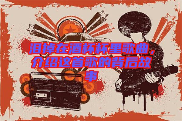 淚掉在酒杯杯里歌曲，介紹這首歌的背后故事