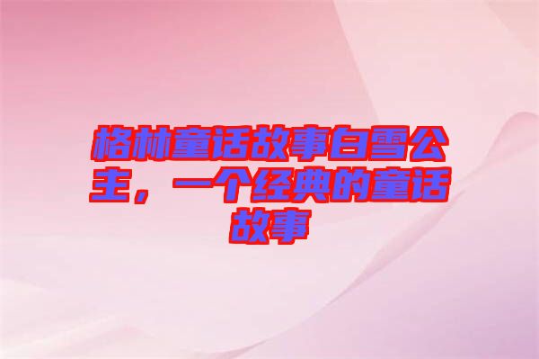 格林童話故事白雪公主，一個經(jīng)典的童話故事
