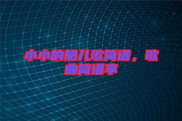 小小的船兒歌簡譜，歌曲簡譜享