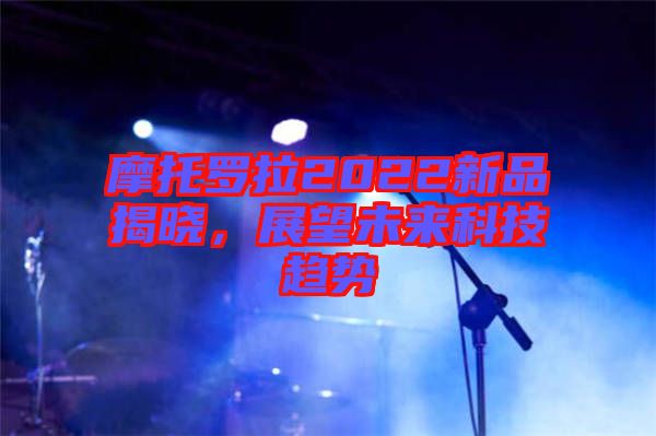 摩托羅拉2022新品揭曉，展望未來科技趨勢