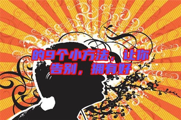 的9個小方法，讓你告別，擁有好