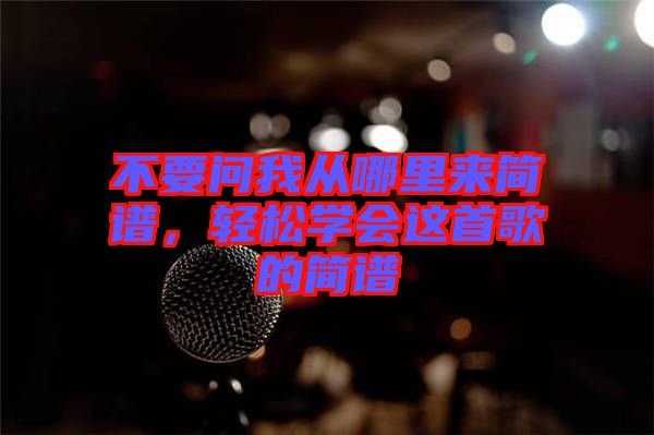 不要問(wèn)我從哪里來(lái)簡(jiǎn)譜，輕松學(xué)會(huì)這首歌的簡(jiǎn)譜