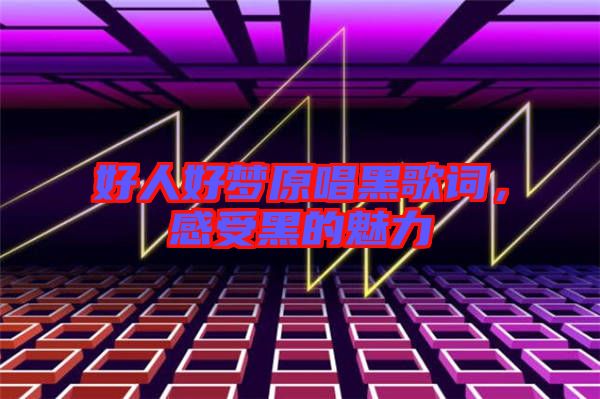 好人好夢(mèng)原唱黑歌詞，感受黑的魅力