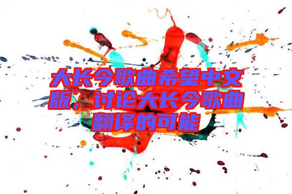 大長今歌曲希望中文版，討論大長今歌曲翻譯的可能