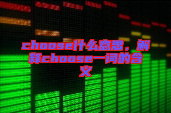 choose什么意思，解釋choose一詞的含義