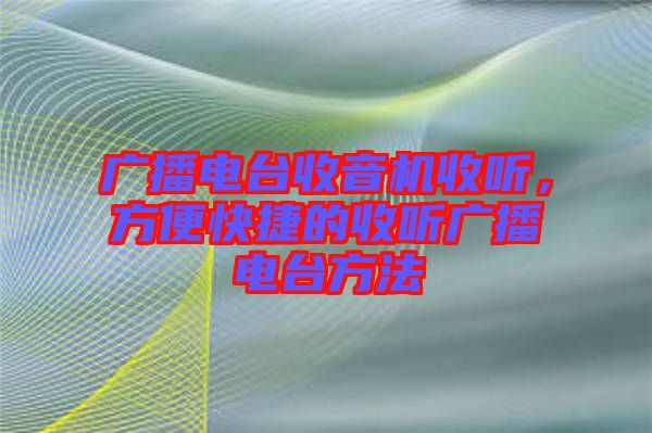 廣播電臺收音機收聽，方便快捷的收聽廣播電臺方法